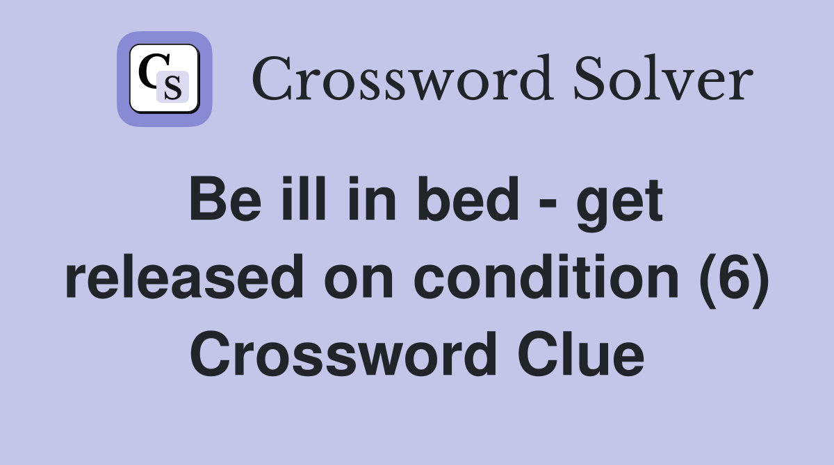 Be ill in bed - get released on condition (6) Crossword Clue