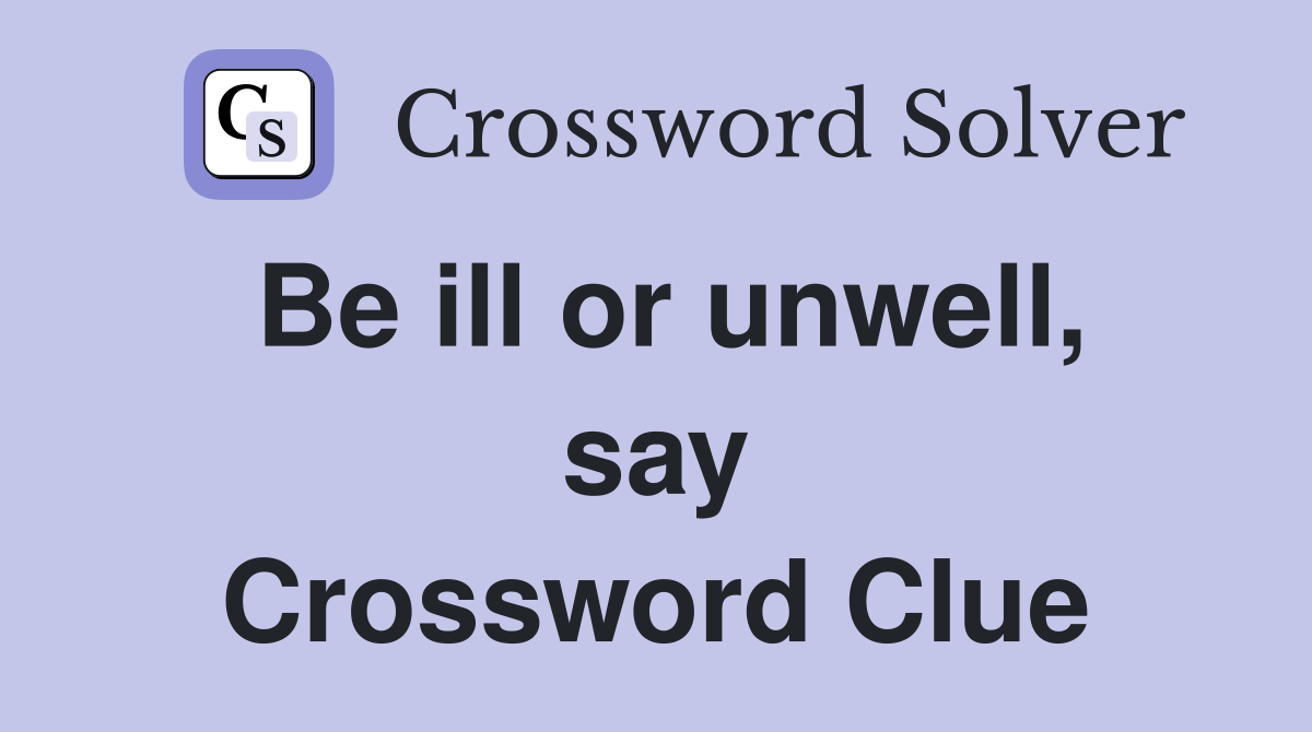 Be ill or unwell, say Crossword Clue