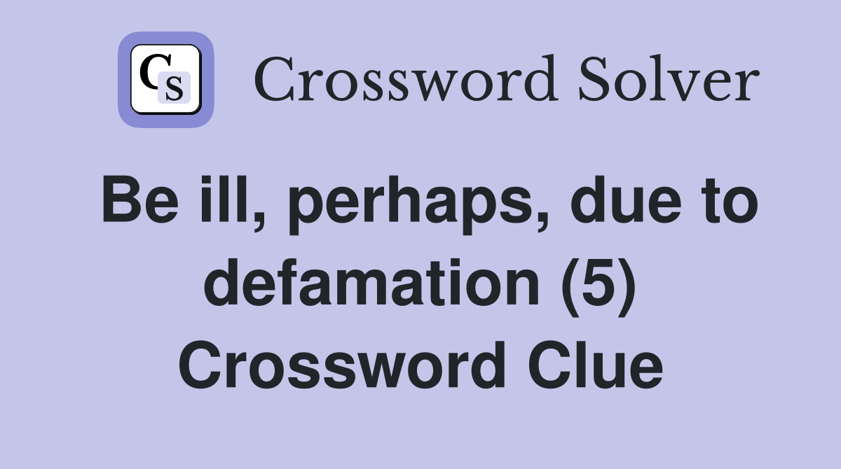 Be ill, perhaps, due to defamation (5) Crossword Clue