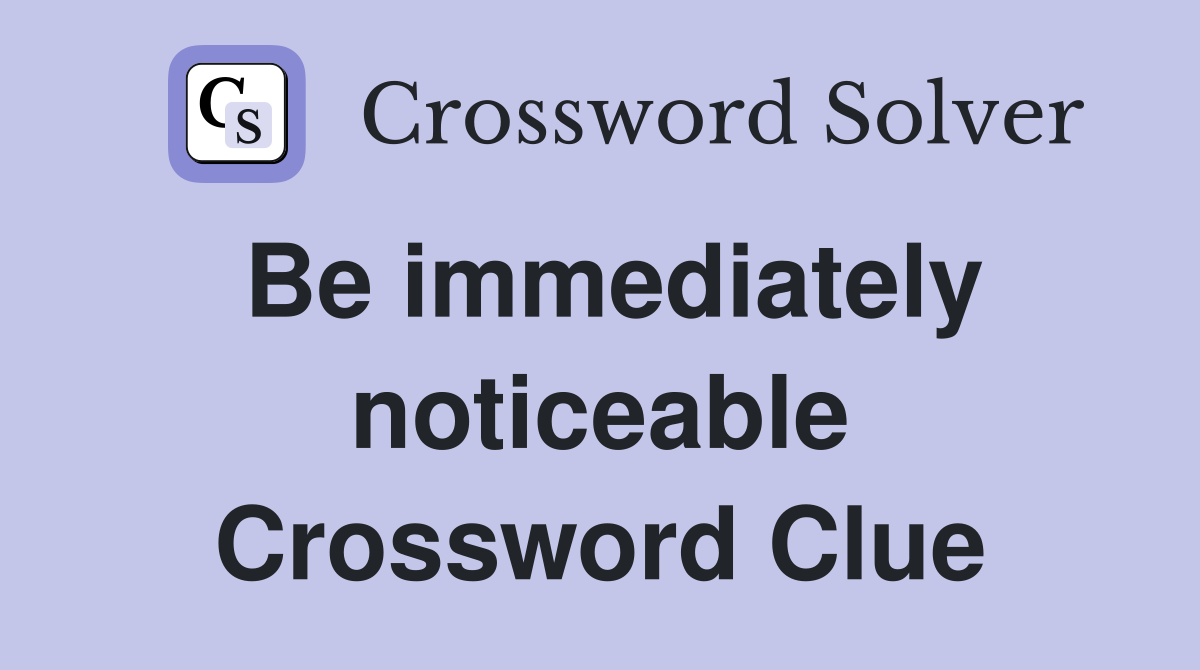 Be immediately noticeable Crossword Clue