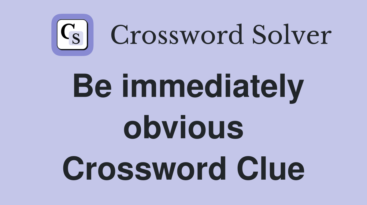 Be immediately obvious Crossword Clue