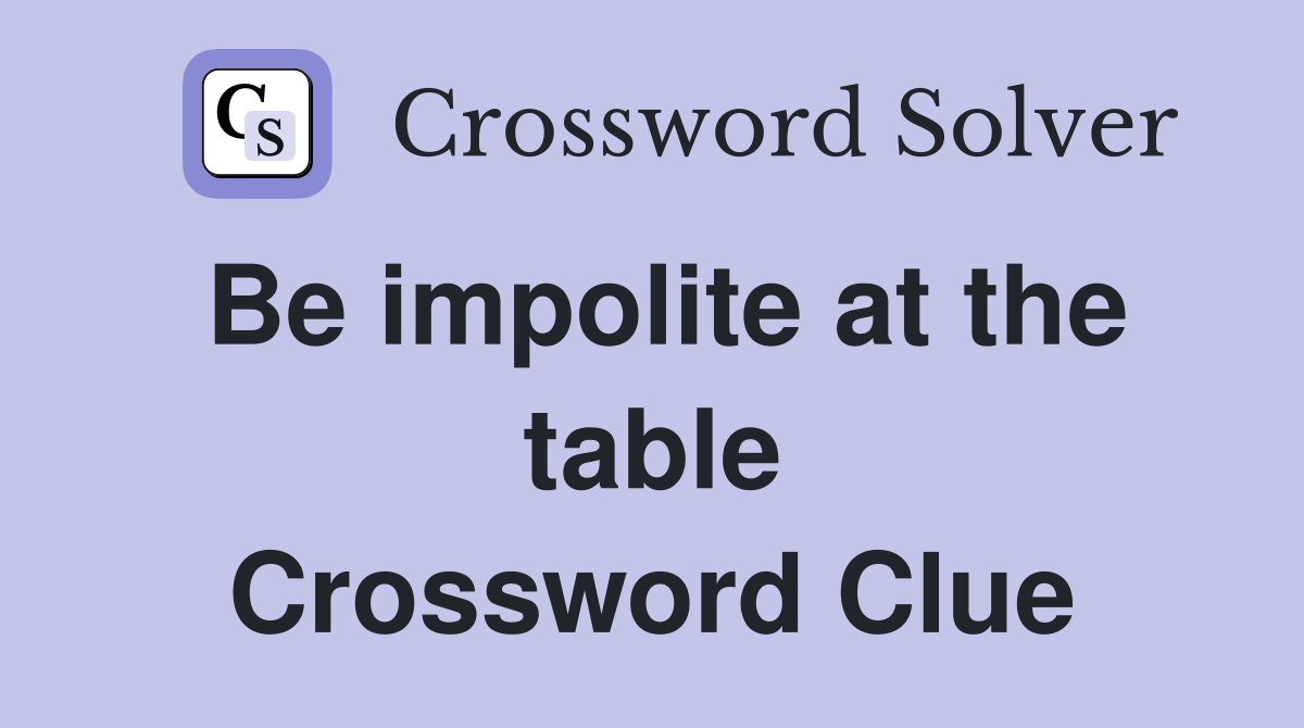 Be impolite at the table Crossword Clue