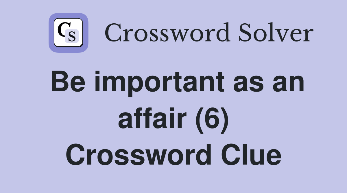 Be important as an affair (6) Crossword Clue