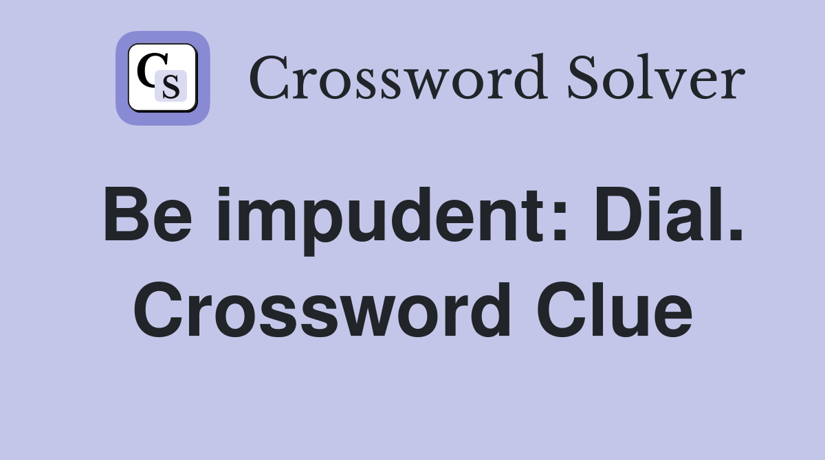 Be impudent: Dial. Crossword Clue