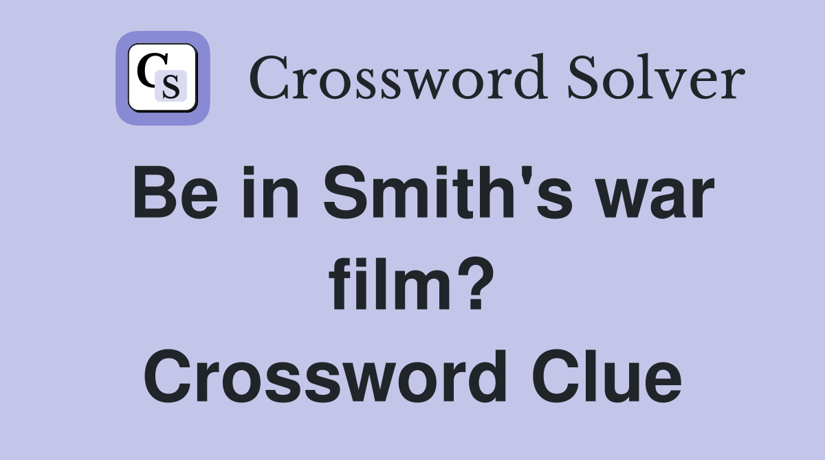 Be in Smith's war film? Crossword Clue