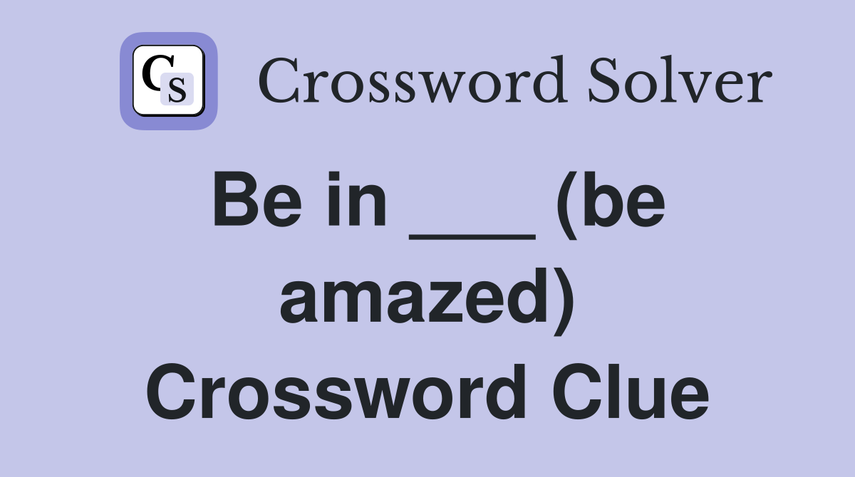 Be in ___ (be amazed) Crossword Clue