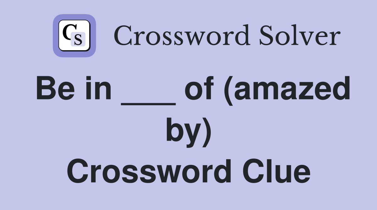 Be in ___ of (amazed by) Crossword Clue
