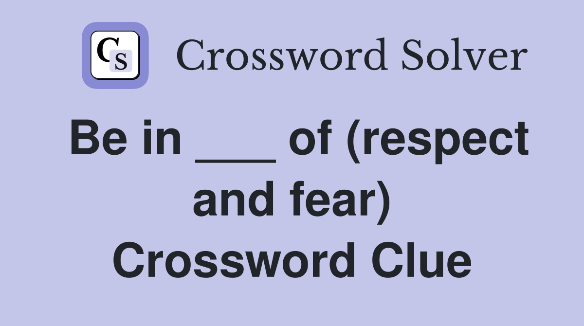 Be in ___ of (respect and fear) Crossword Clue