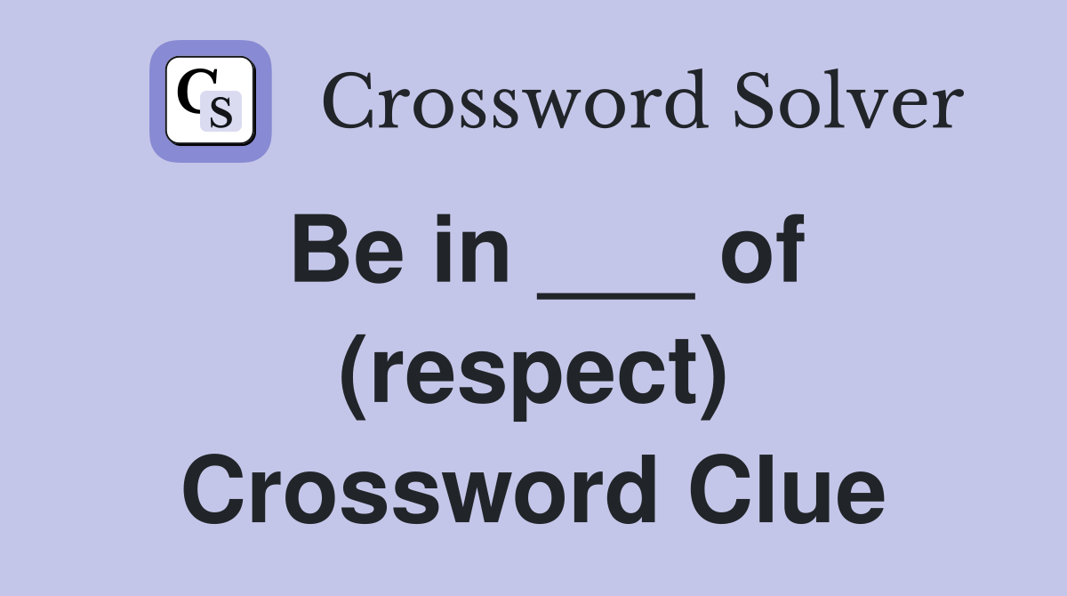 Be in ___ of (respect) Crossword Clue