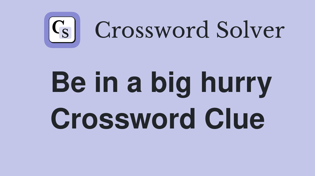 Be in a big hurry Crossword Clue