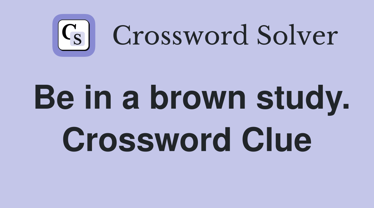 Be in a brown study. Crossword Clue