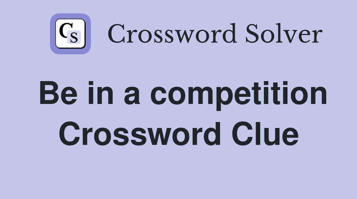 Be in a competition Crossword Clue
