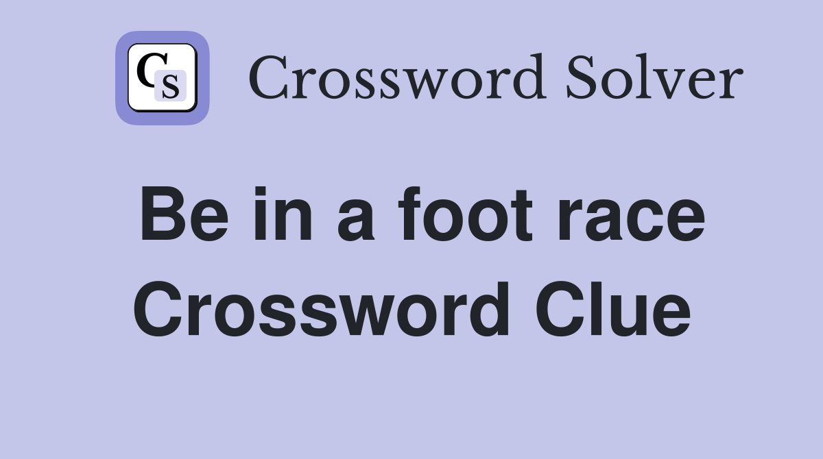 Be in a foot race Crossword Clue