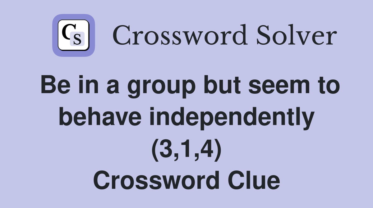 Be in a group but seem to behave independently (3,1,4) Crossword Clue