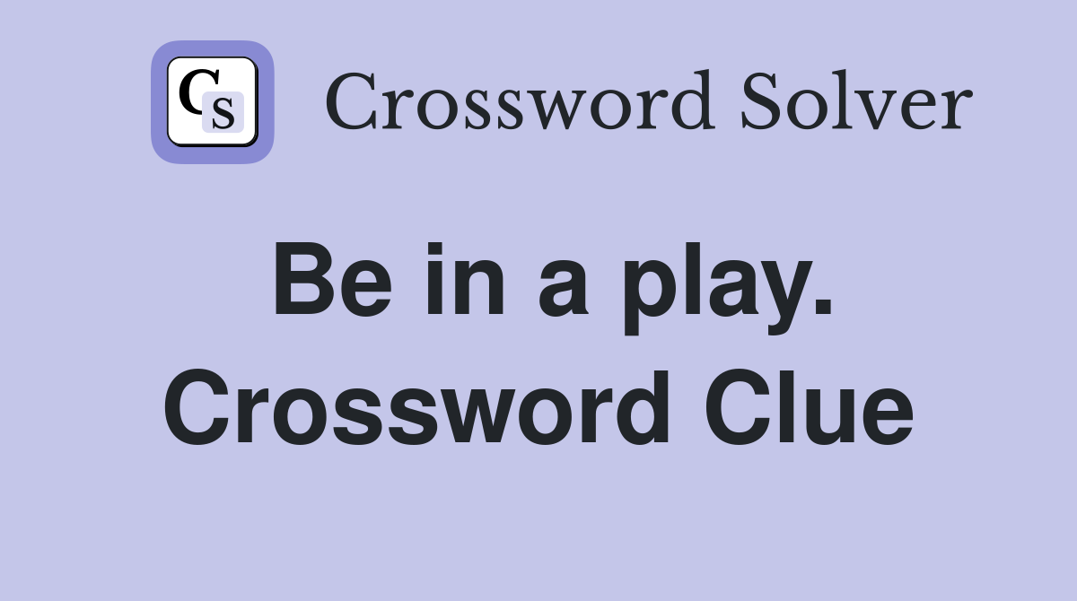 Be in a play. Crossword Clue