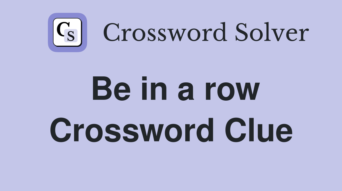 Be in a row Crossword Clue