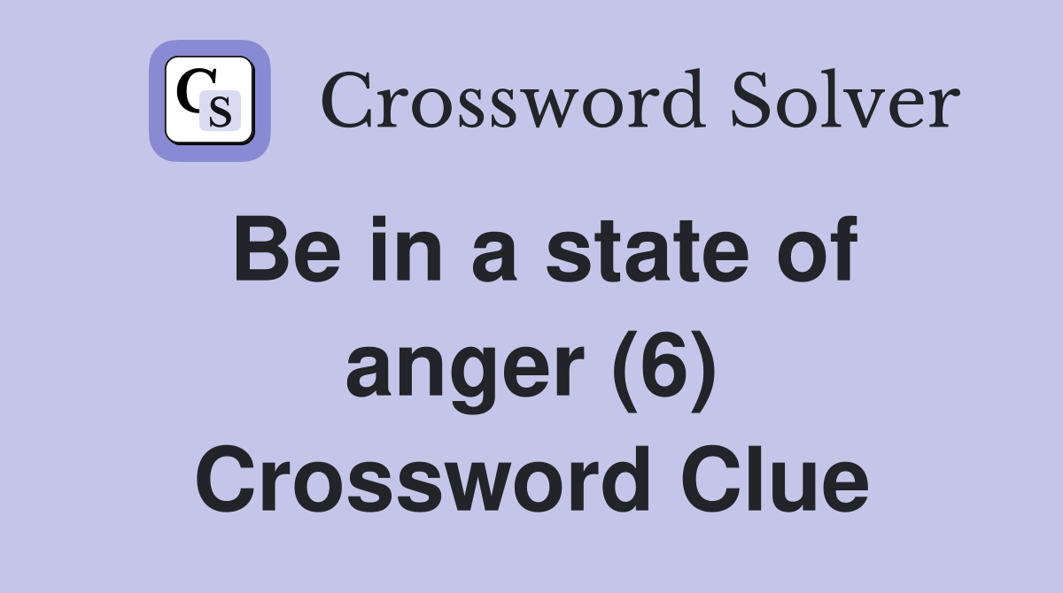 Be in a state of anger (6) Crossword Clue