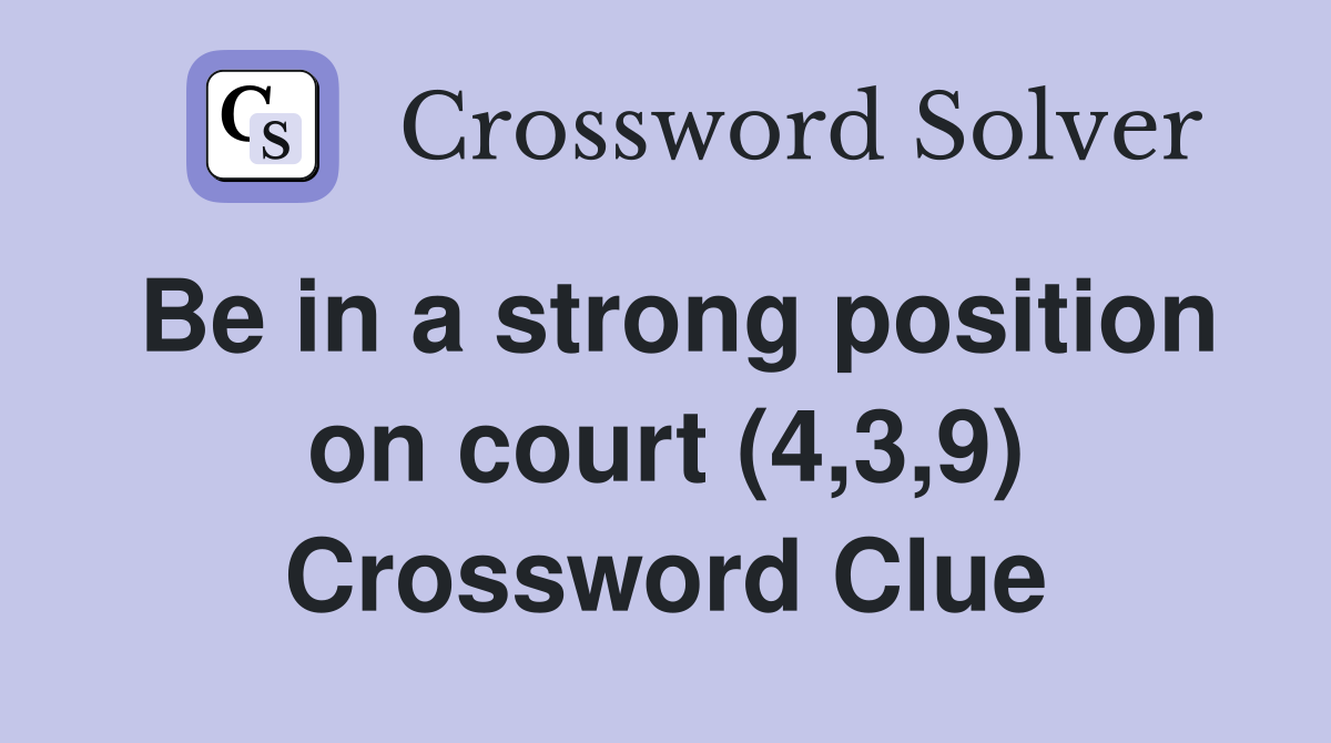 Be in a strong position on court (4,3,9) Crossword Clue