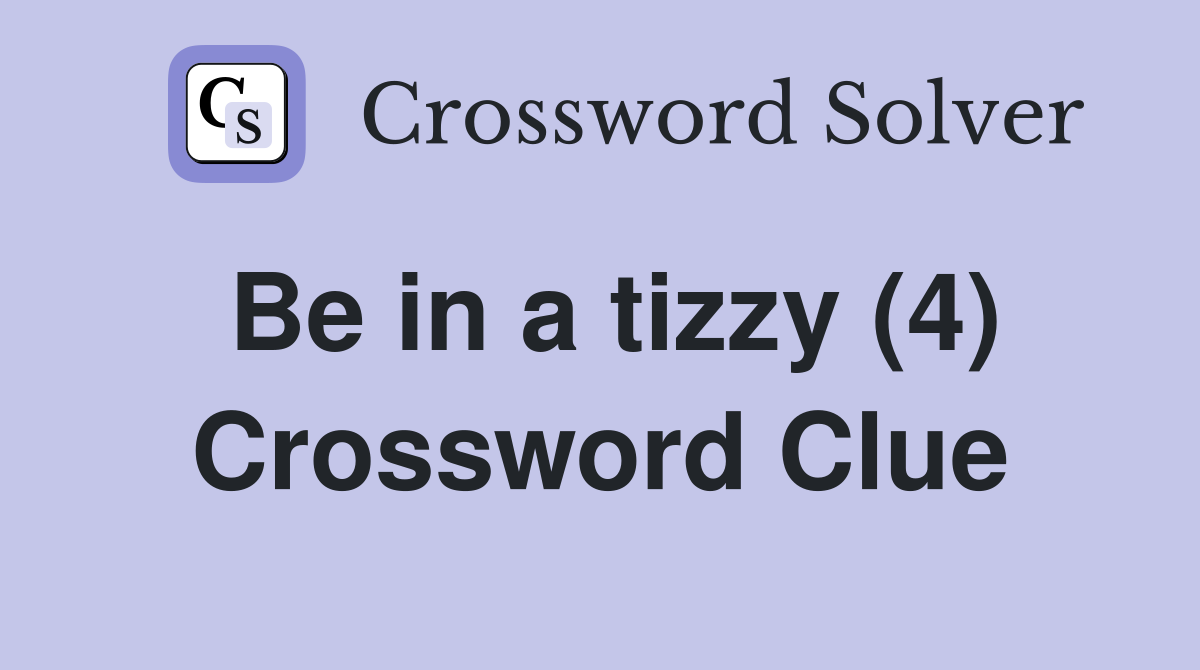 Be in a tizzy (4) Crossword Clue