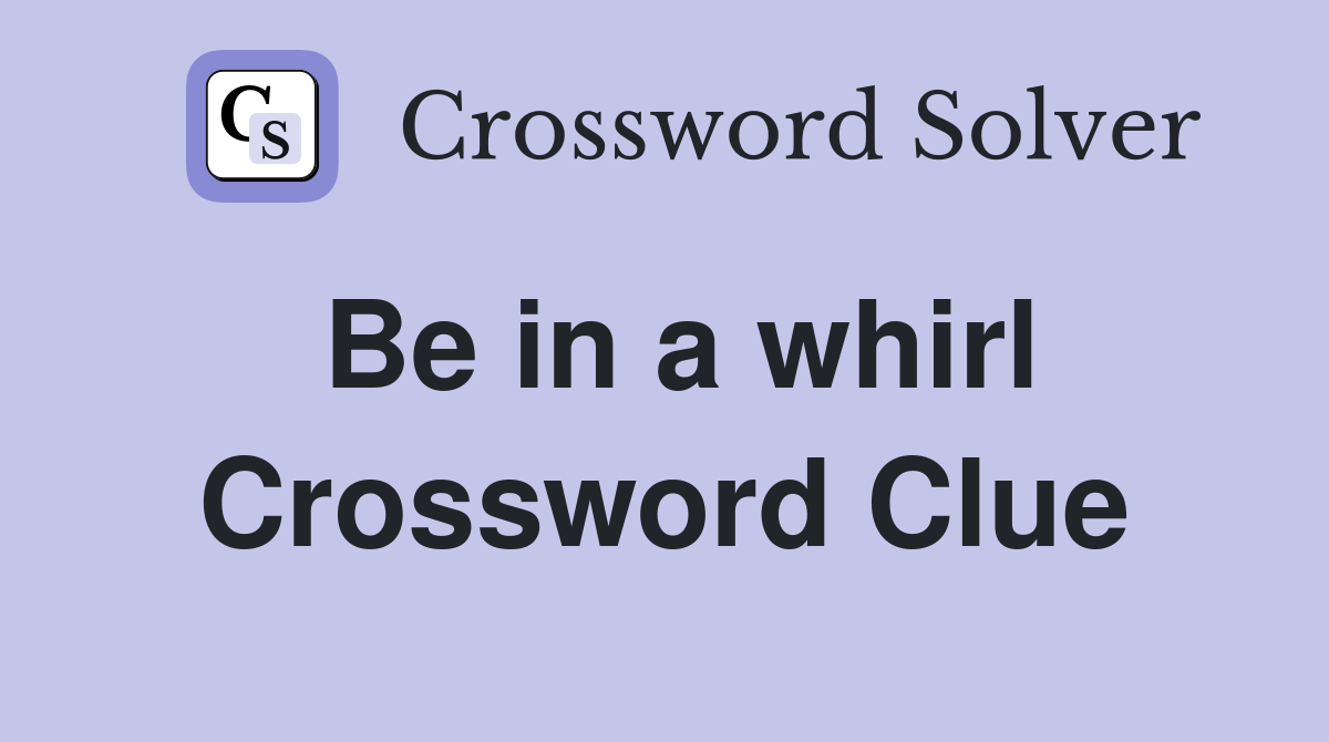 Be in a whirl Crossword Clue