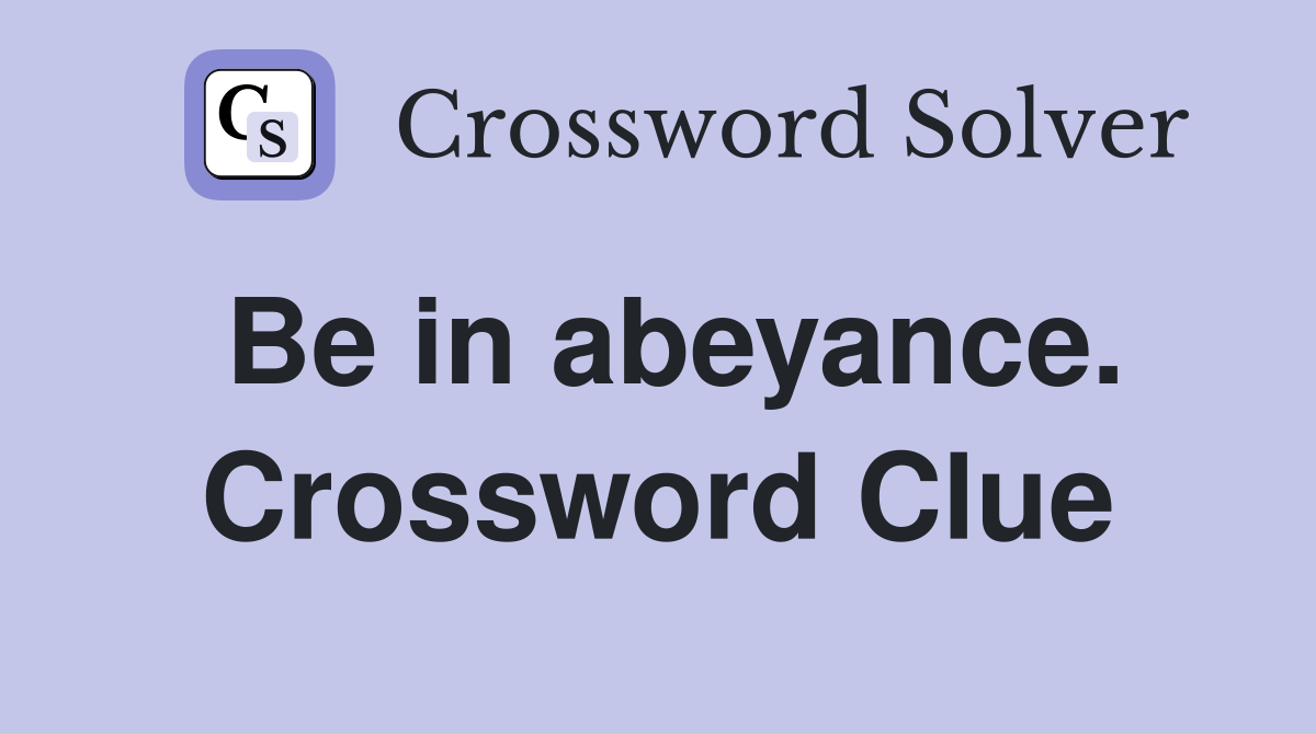 Be in abeyance. Crossword Clue
