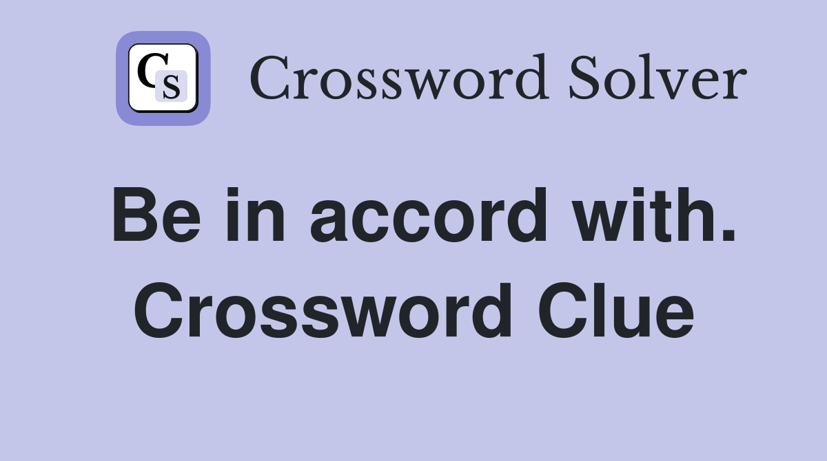 Be in accord with. Crossword Clue