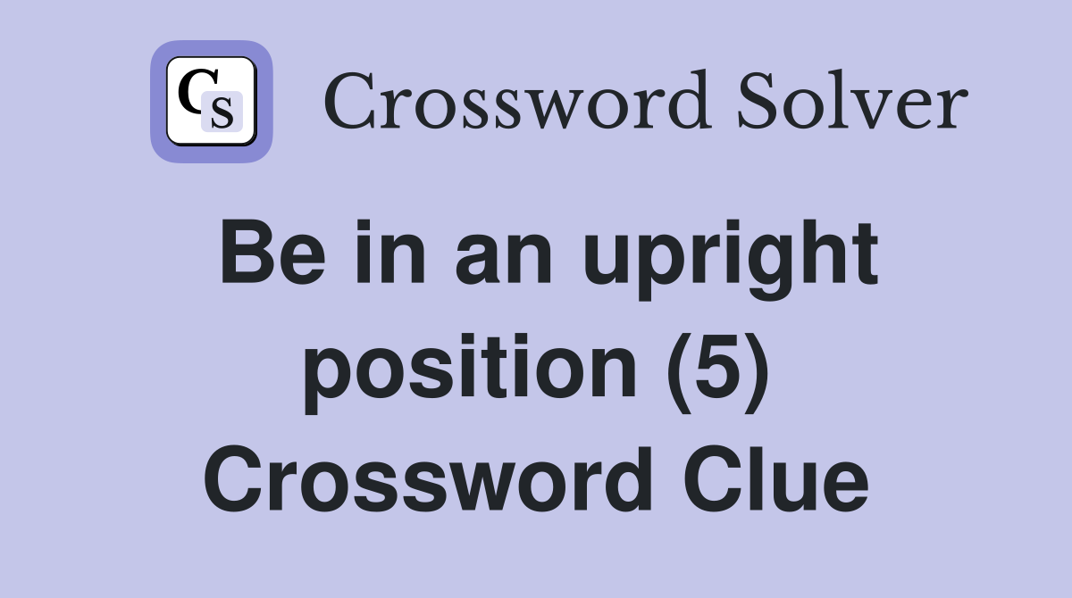 Be in an upright position (5) Crossword Clue