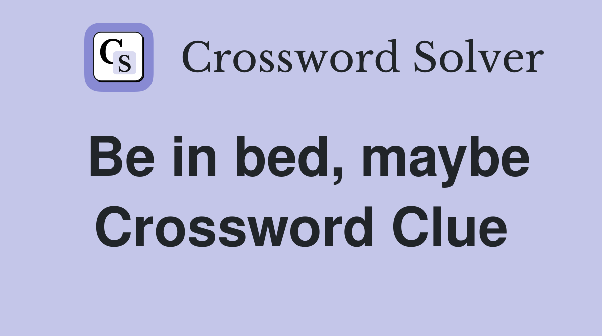 Be in bed, maybe Crossword Clue