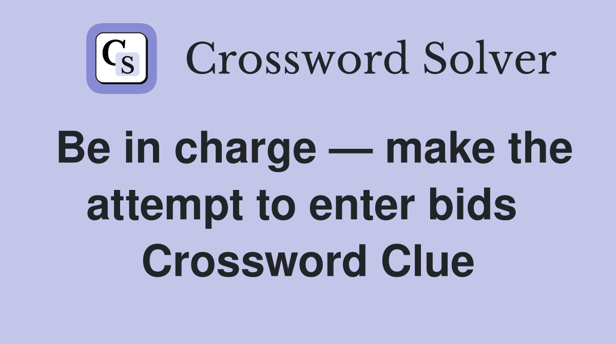 Be in charge — make the attempt to enter bids  Crossword Clue