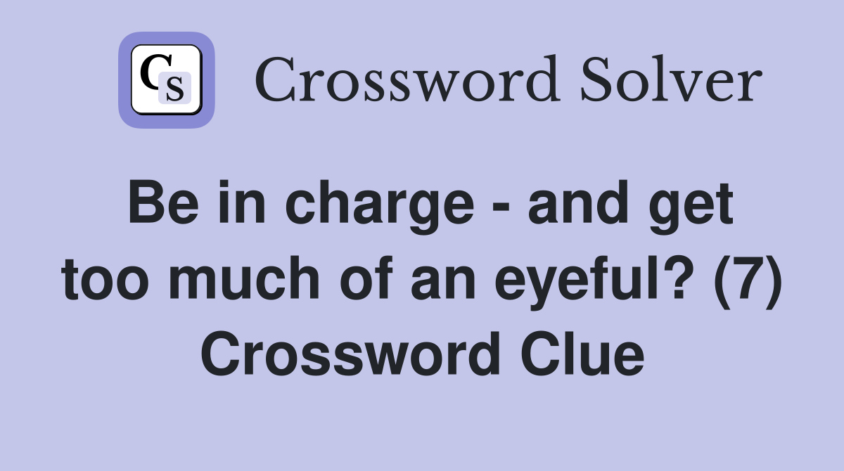 Be in charge - and get too much of an eyeful? (7) Crossword Clue