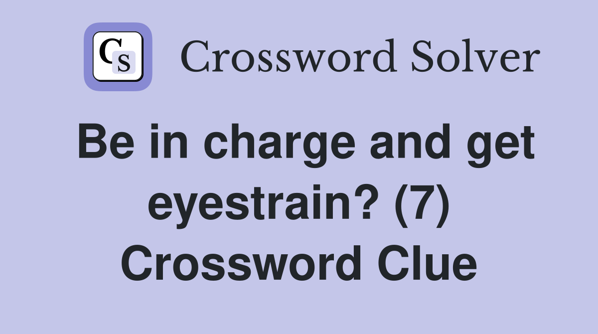 Be in charge and get eyestrain? (7) Crossword Clue