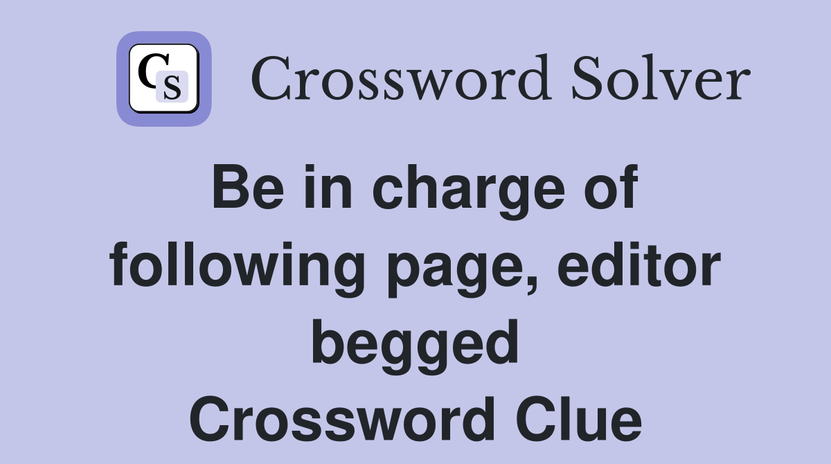 Be in charge of following page, editor begged Crossword Clue