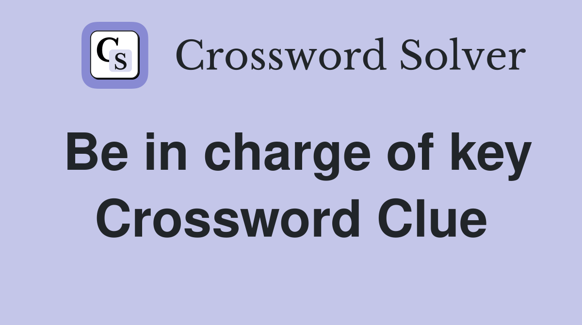 Be in charge of key Crossword Clue