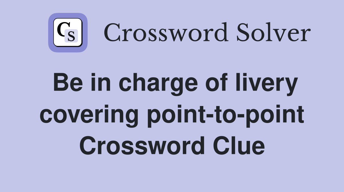 Be in charge of livery covering point-to-point Crossword Clue