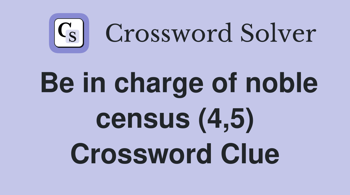 Be in charge of noble census (4,5) Crossword Clue