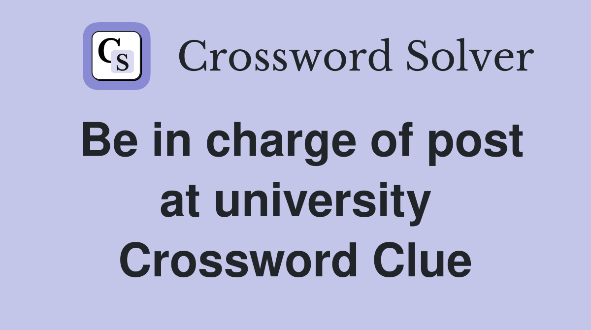 Be in charge of post at university Crossword Clue
