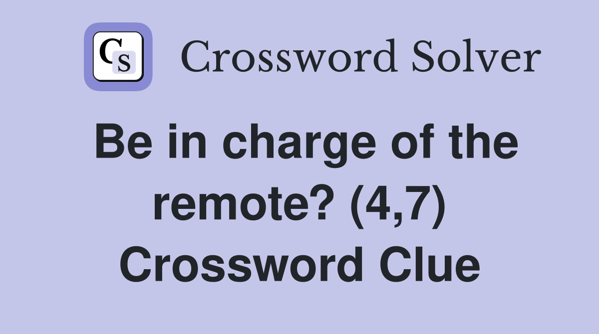 Be in charge of the remote? (4,7) Crossword Clue
