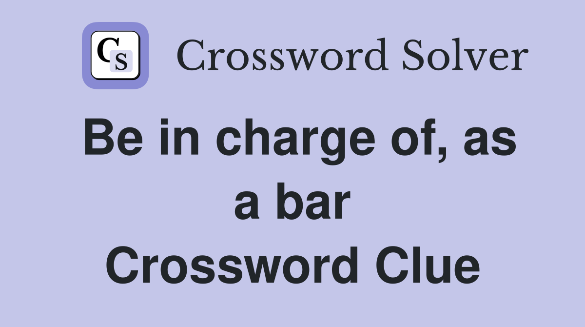 Be in charge of, as a bar Crossword Clue