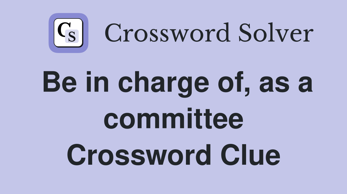 Be in charge of, as a committee Crossword Clue