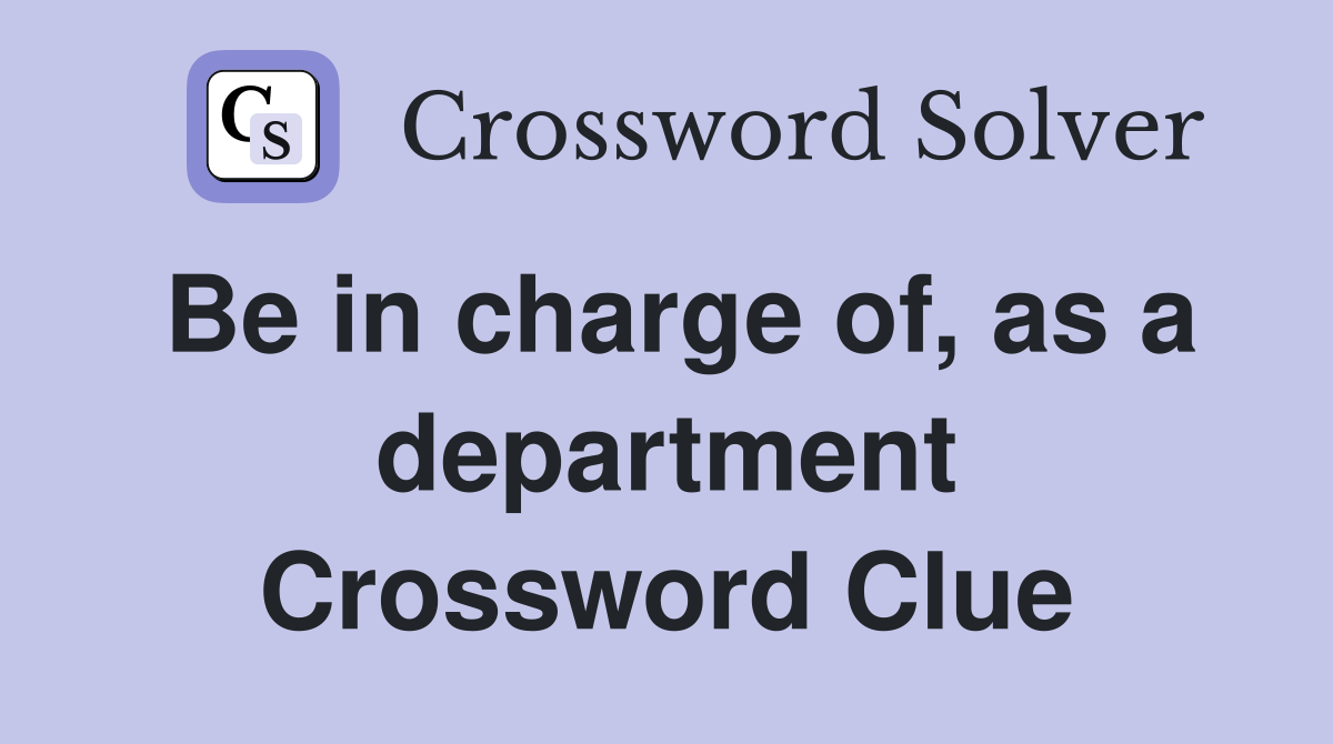 Be in charge of, as a department Crossword Clue