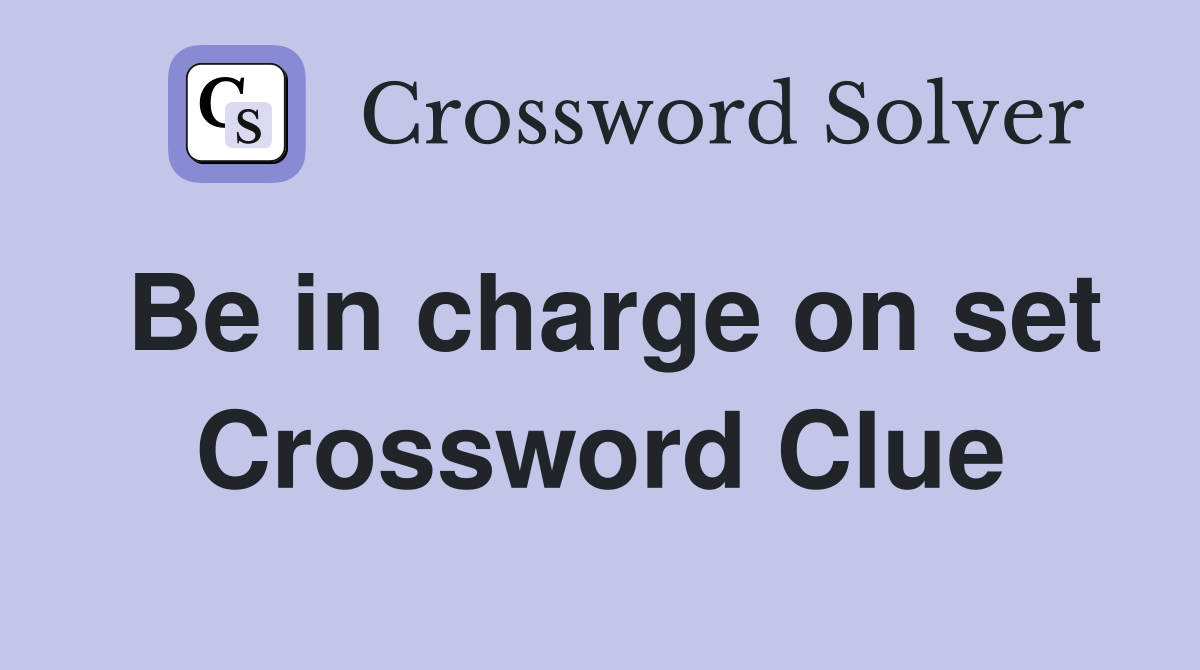 Be in charge on set Crossword Clue