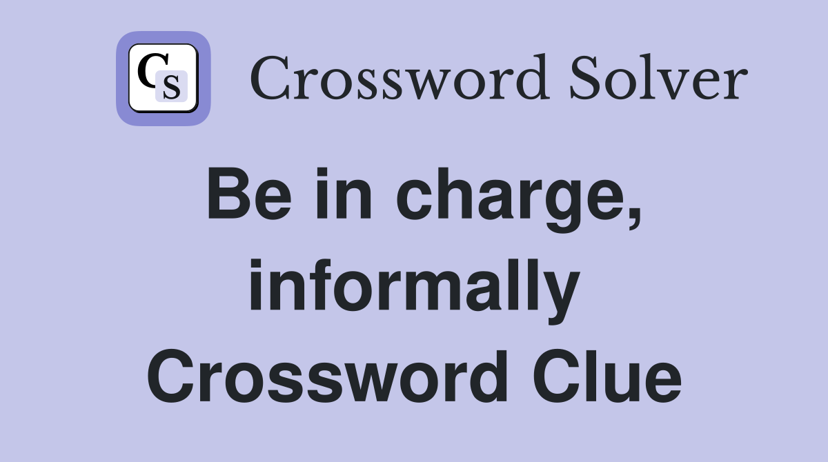 Be in charge, informally Crossword Clue