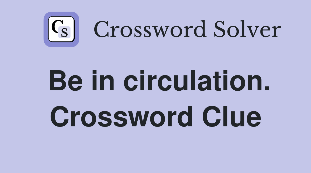 Be in circulation. Crossword Clue