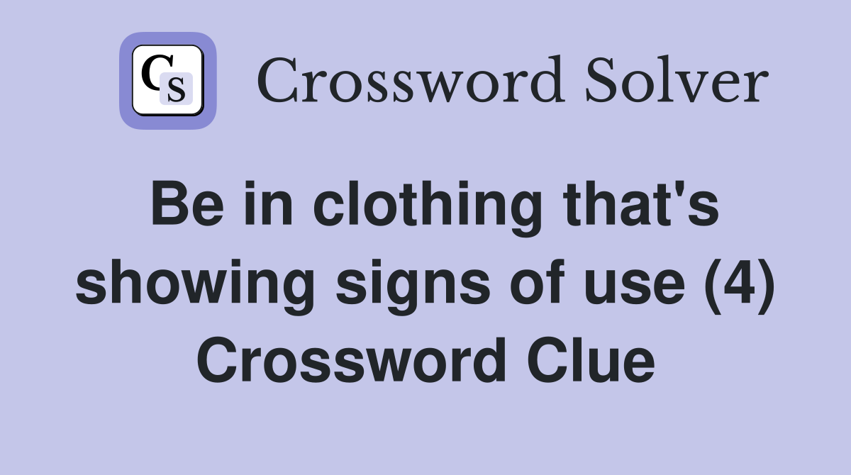 Be in clothing that's showing signs of use (4) Crossword Clue