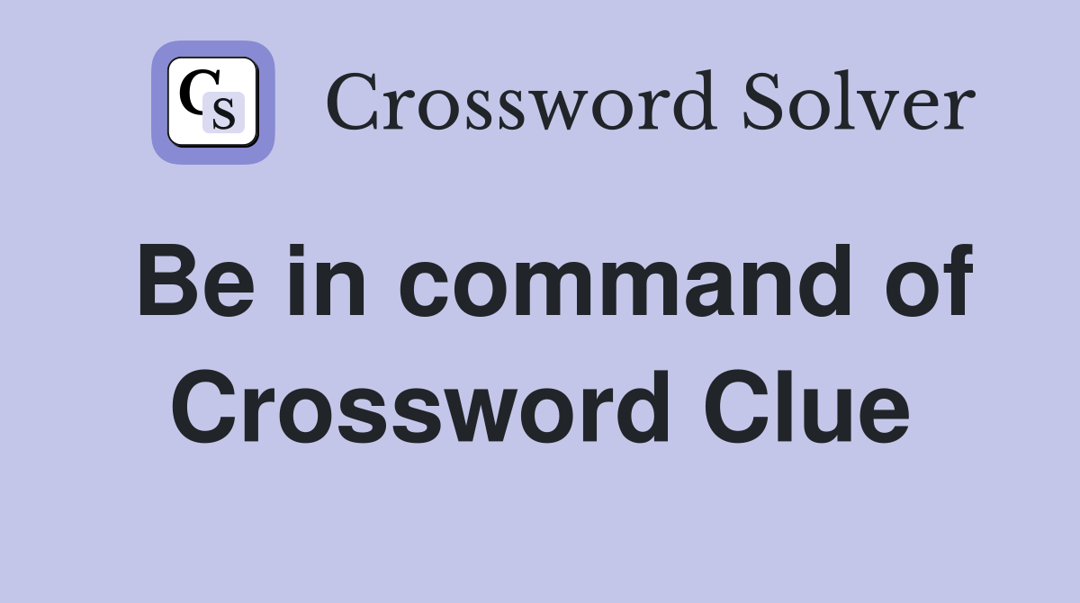 Be in command of Crossword Clue