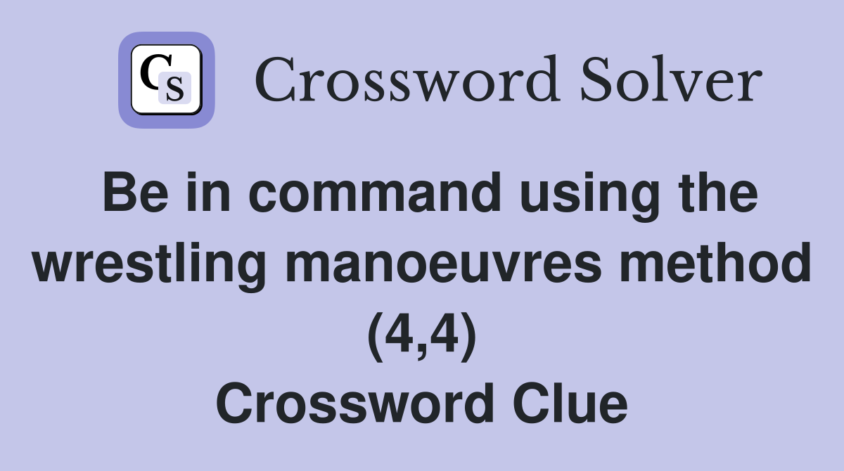 Be in command using the wrestling manoeuvres method (4,4) Crossword Clue