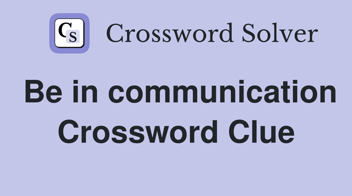 Be in communication Crossword Clue