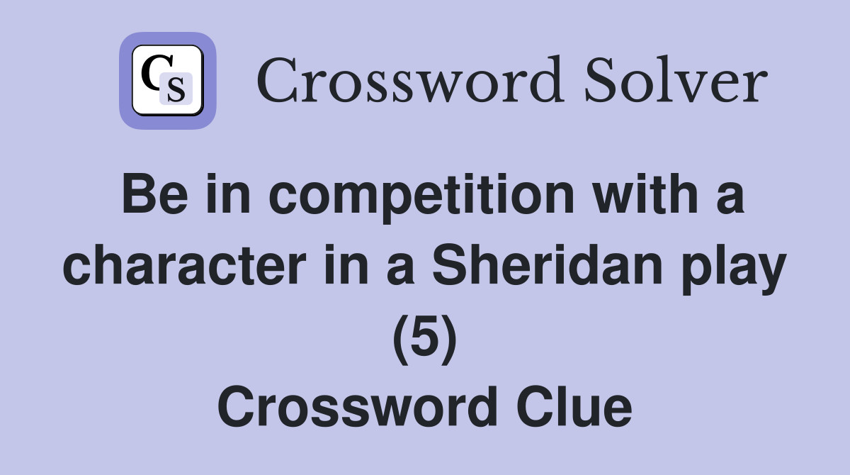 Be in competition with a character in a Sheridan play (5) Crossword Clue