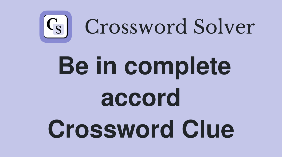 Be in complete accord Crossword Clue