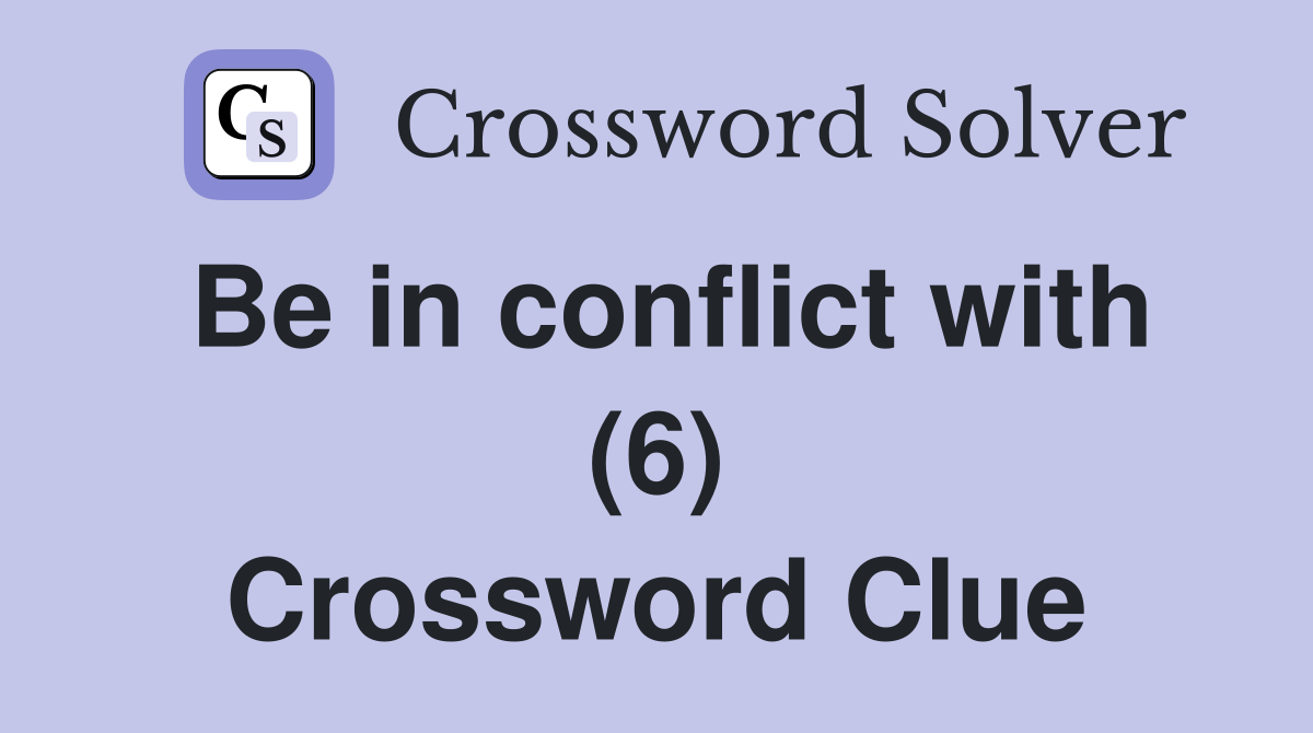 Be in conflict with (6) Crossword Clue